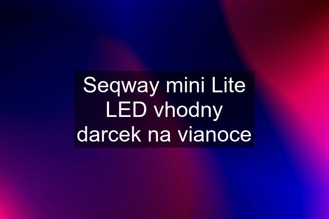 Seqway mini Lite LED vhodny darcek na vianoce