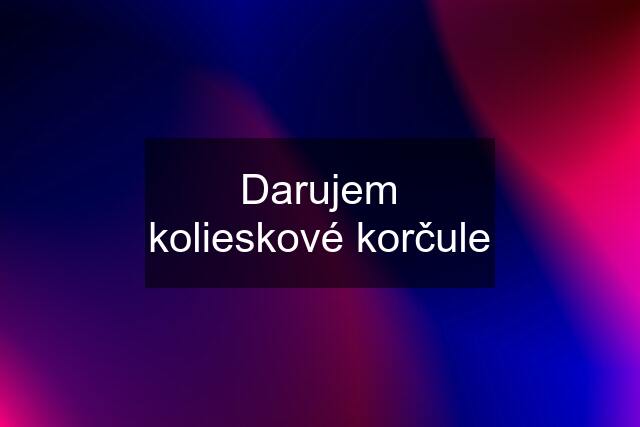 Darujem kolieskové korčule