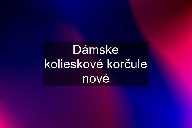 Dámske kolieskové korčule nové