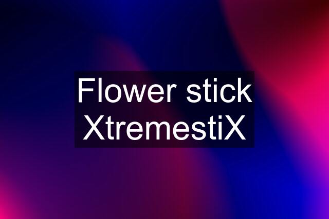Flower stick XtremestiX