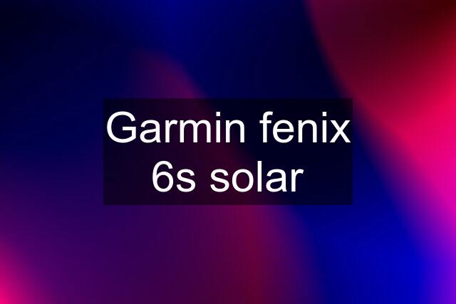 Garmin fenix 6s solar