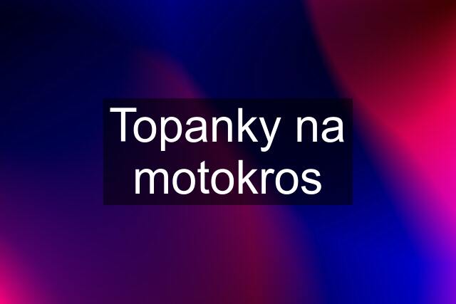 Topanky na motokros