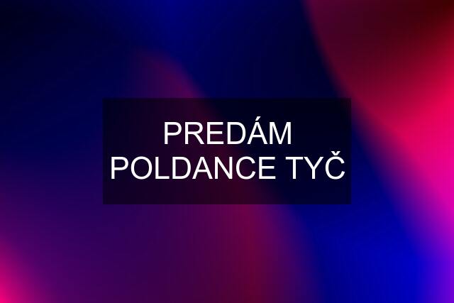 PREDÁM POLDANCE TYČ