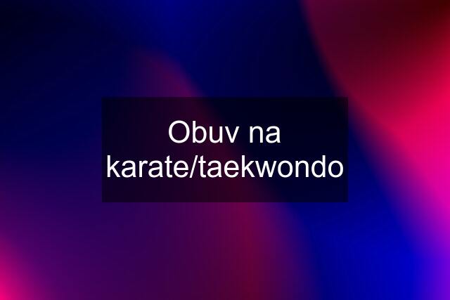 Obuv na karate/taekwondo