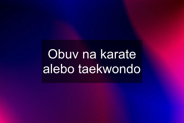 Obuv na karate alebo taekwondo