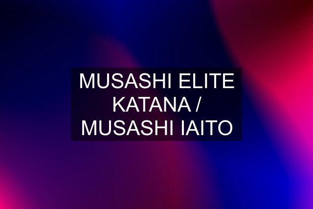 MUSASHI ELITE KATANA / MUSASHI IAITO