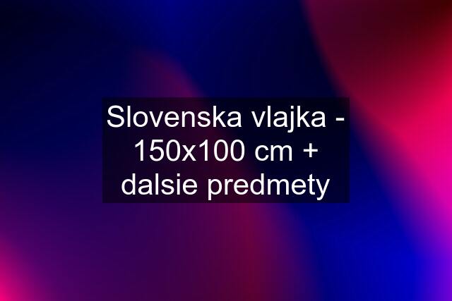 Slovenska vlajka - 150x100 cm + dalsie predmety
