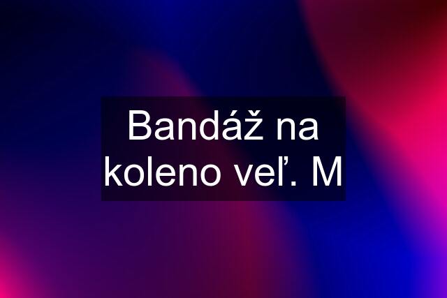 Bandáž na koleno veľ. M