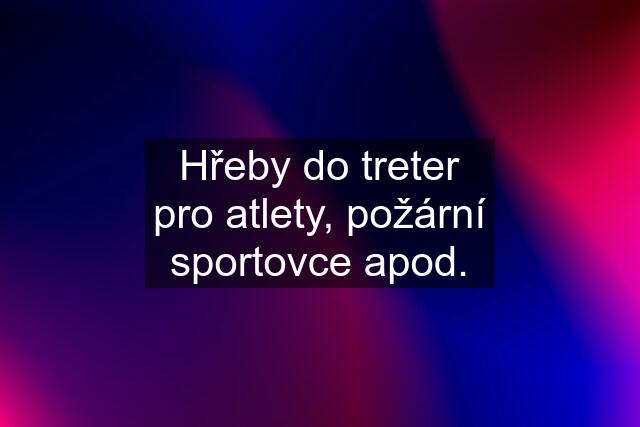 Hřeby do treter pro atlety, požární sportovce apod.