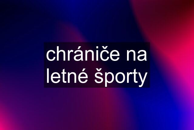 chrániče na letné športy