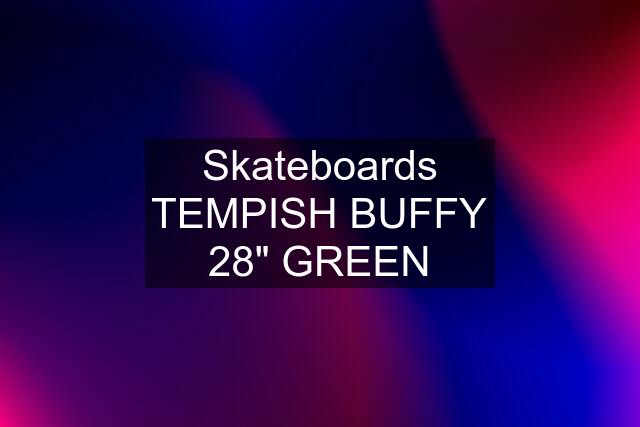 Skateboards TEMPISH BUFFY 28" GREEN