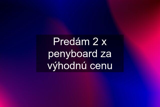 Predám 2 x penyboard za výhodnú cenu