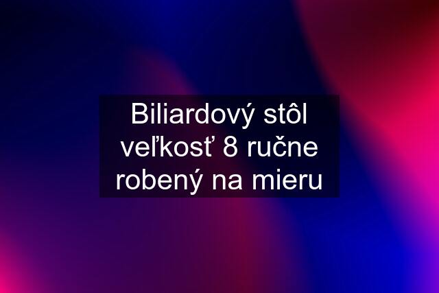 Biliardový stôl veľkosť 8 ručne robený na mieru