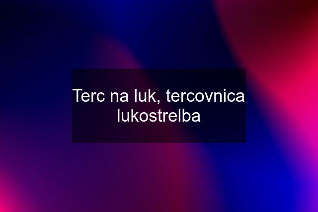 Terc na luk, tercovnica lukostrelba