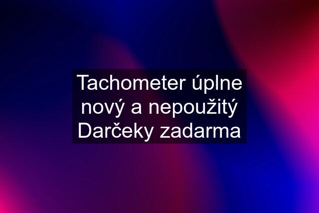 Tachometer úplne nový a nepoužitý Darčeky zadarma