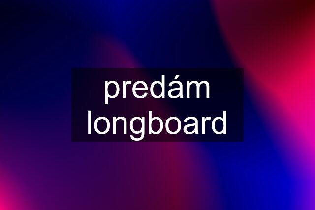 predám longboard