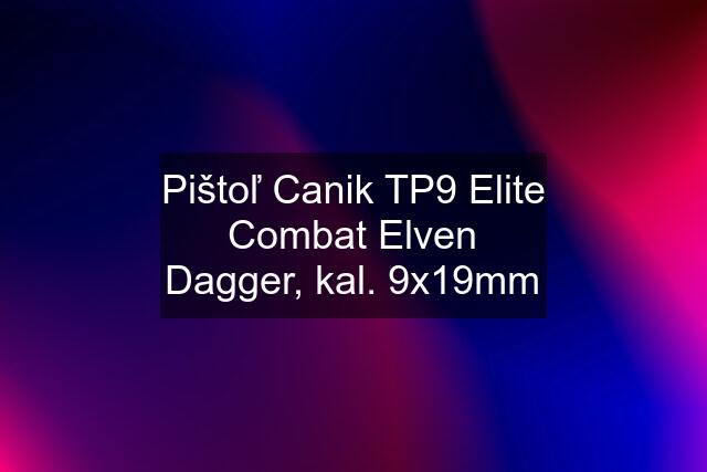 Pištoľ Canik TP9 Elite Combat Elven Dagger, kal. 9x19mm