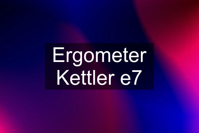 Ergometer Kettler e7