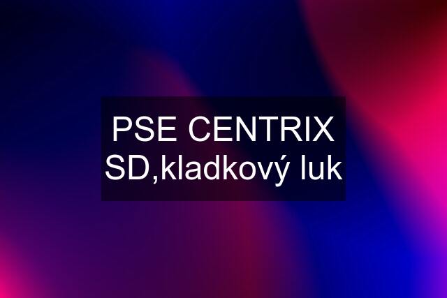 PSE CENTRIX SD,kladkový luk