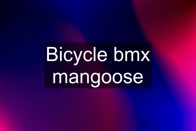 Bicycle bmx mangoose