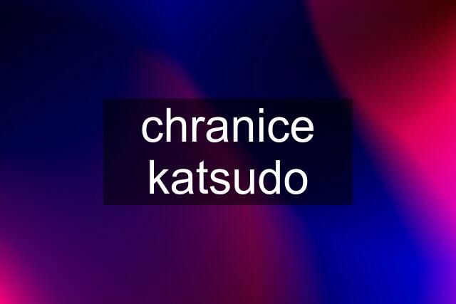 chranice katsudo