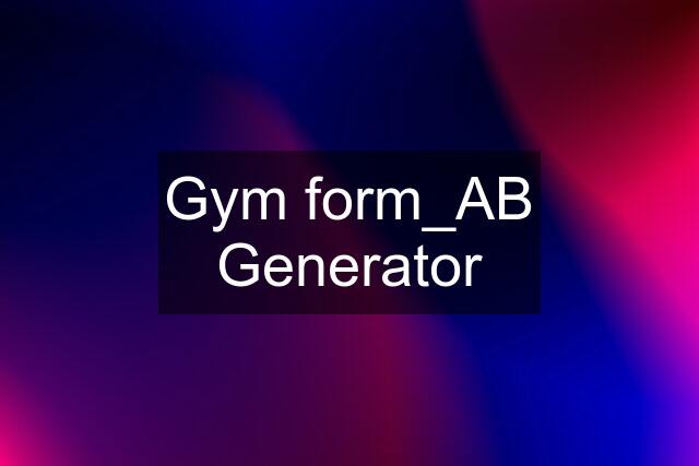 Gym form_AB Generator