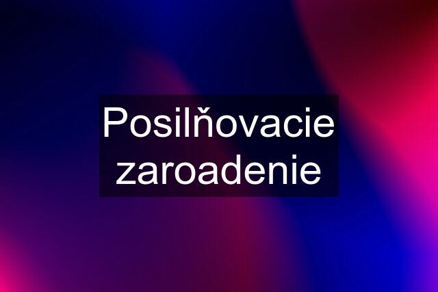 Posilňovacie zaroadenie