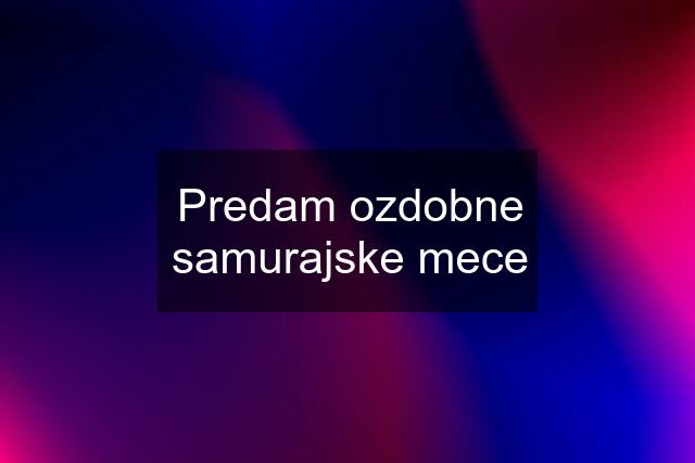 Predam ozdobne samurajske mece