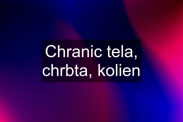 Chranic tela, chrbta, kolien