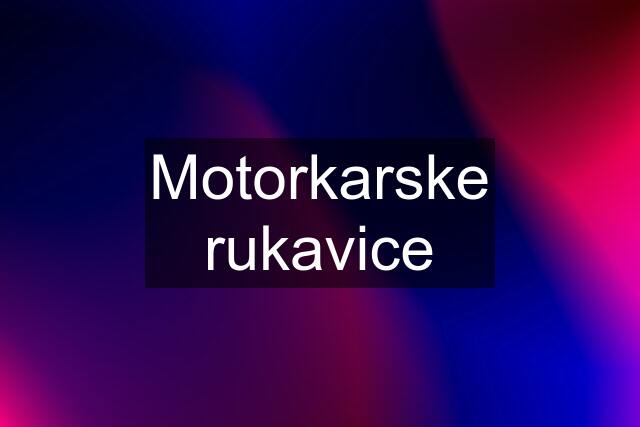 Motorkarske rukavice