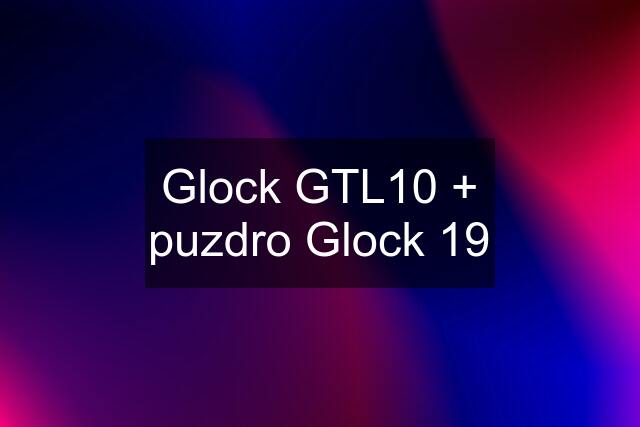 Glock GTL10 + puzdro Glock 19