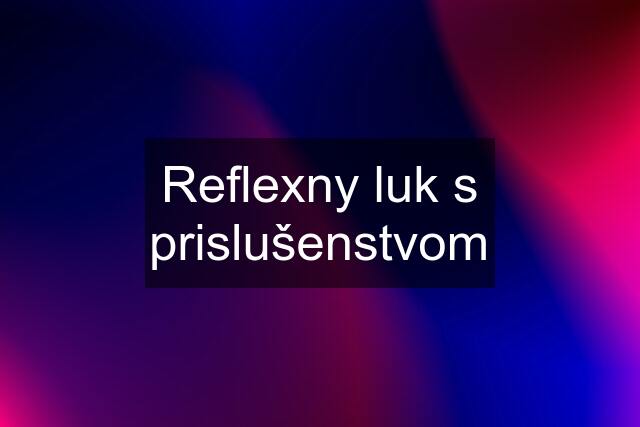 Reflexny luk s prislušenstvom