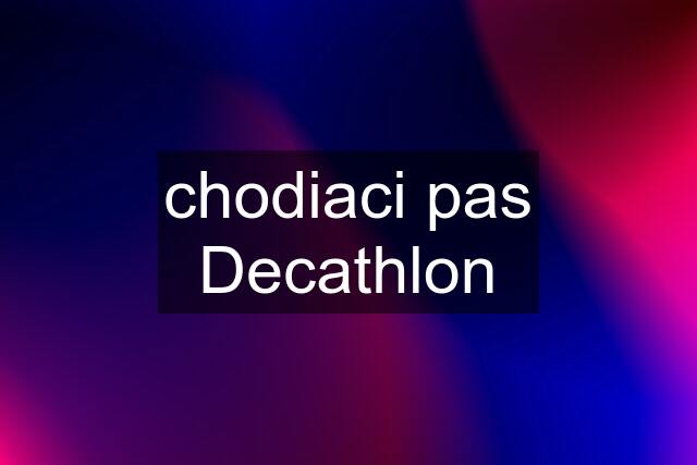 chodiaci pas Decathlon