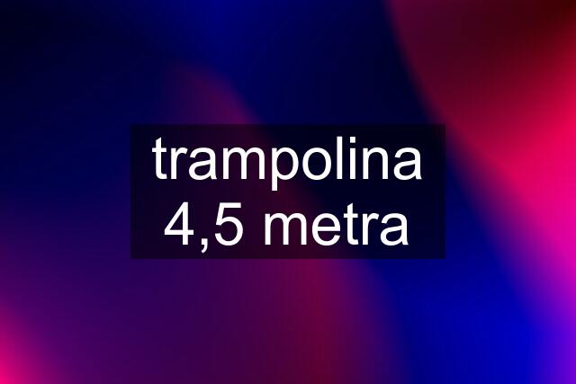 trampolina 4,5 metra