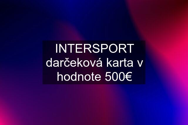 INTERSPORT darčeková karta v hodnote 500€