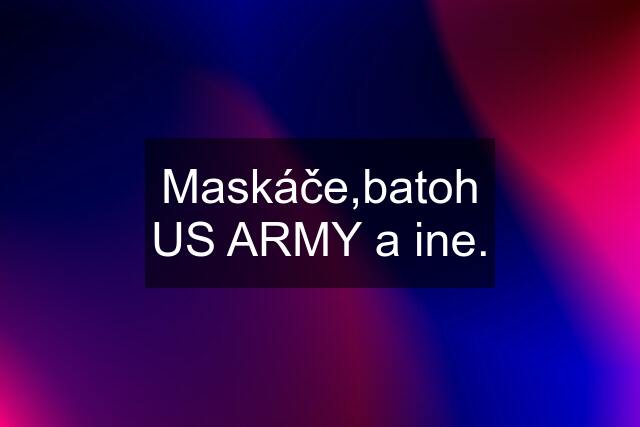 Maskáče,batoh US ARMY a ine.