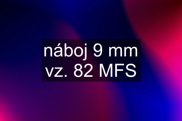 náboj 9 mm vz. 82 MFS