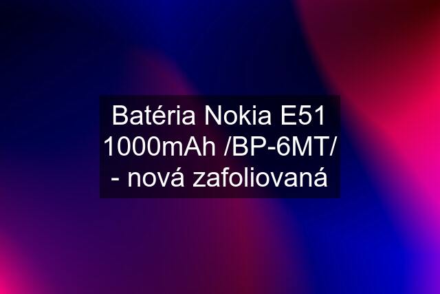 Batéria Nokia E51 1000mAh /BP-6MT/ - nová zafoliovaná