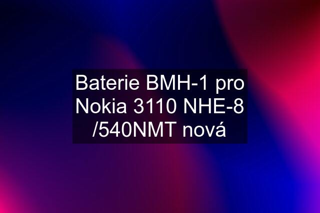 Baterie BMH-1 pro Nokia 3110 NHE-8 /540NMT nová