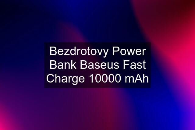 Bezdrotovy Power Bank Baseus Fast Charge 10000 mAh