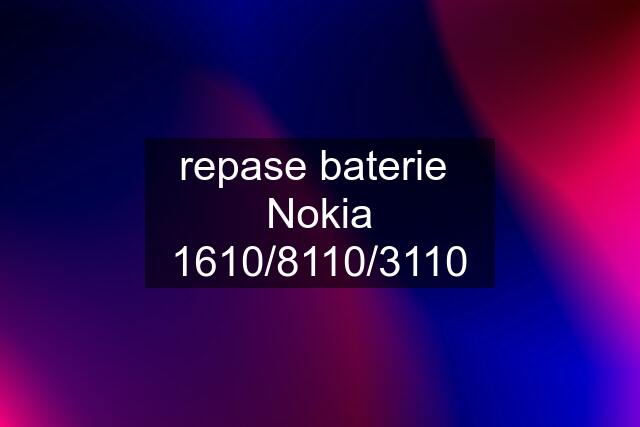 repase baterie  Nokia 1610/8110/3110