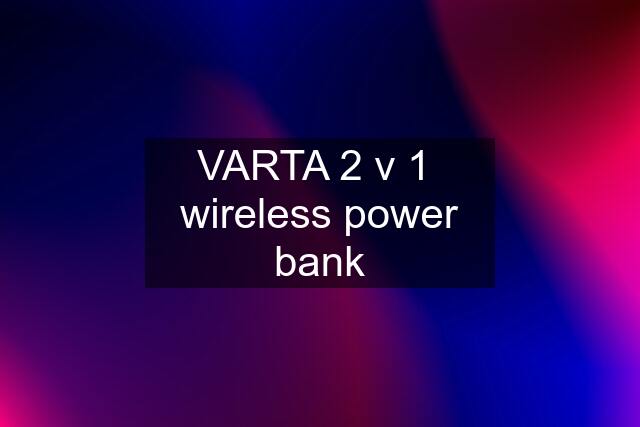 VARTA 2 v 1  wireless power bank