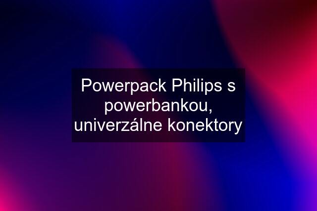 Powerpack Philips s powerbankou, univerzálne konektory