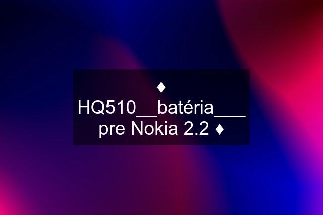 ♦️ HQ510__batéria___ pre Nokia 2.2 ♦️