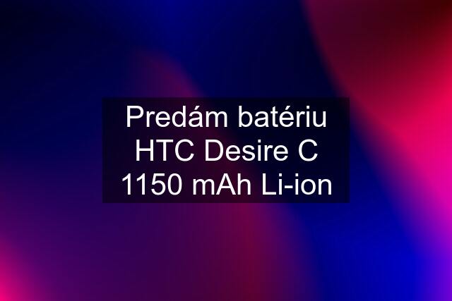 Predám batériu HTC Desire C 1150 mAh Li-ion
