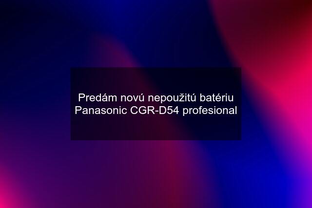 Predám novú nepoužitú batériu Panasonic CGR-D54 profesional