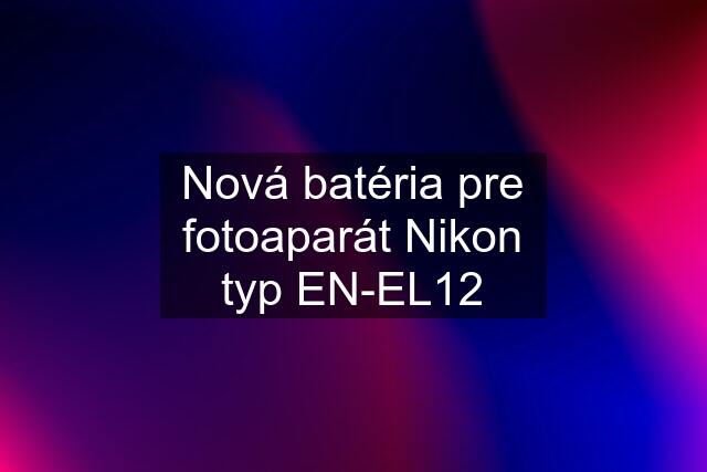 Nová batéria pre fotoaparát Nikon typ EN-EL12