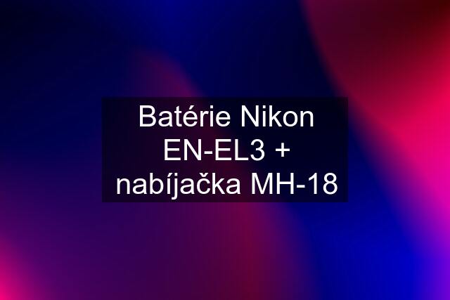 Batérie Nikon EN-EL3 + nabíjačka MH-18