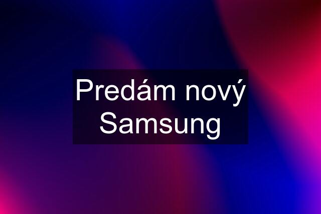 Predám nový Samsung