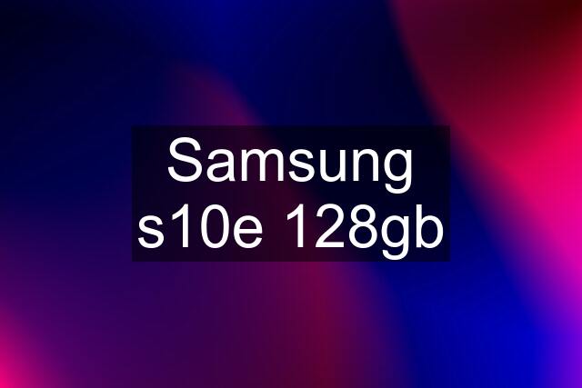 Samsung s10e 128gb